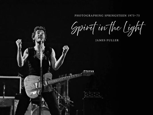 Spirit in the Light: Photographing Springsteen 1973-75 by James Fuller (Hardcover)